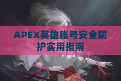 APEX英雄账号安全防护实用指南