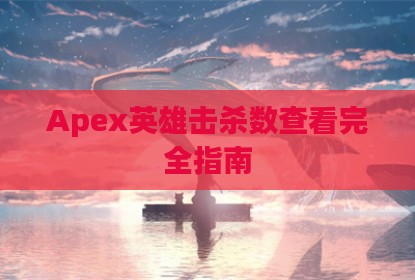 Apex英雄击杀数查看完全指南