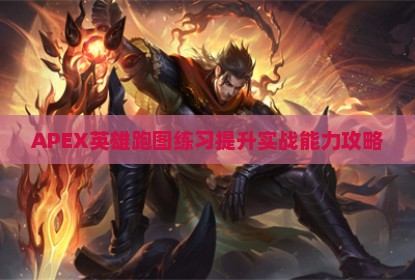APEX英雄跑图练习提升实战能力攻略