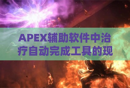 APEX辅助软件中治疗自动完成工具的现状