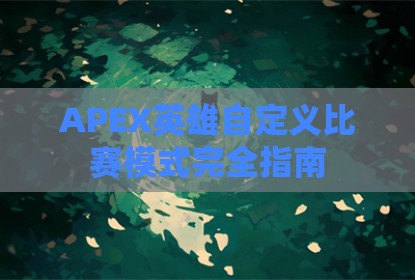 APEX英雄自定义比赛模式完全指南