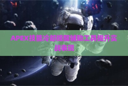 APEX技能冷却提醒辅助工具提升实战表现